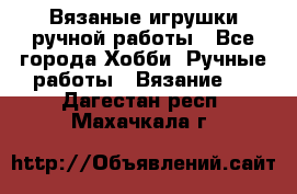 Вязаные игрушки ручной работы - Все города Хобби. Ручные работы » Вязание   . Дагестан респ.,Махачкала г.